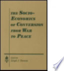 The socio-economics of conversion from war to peace /