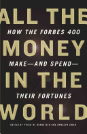 All the money in the world : how the Forbes 400 make-- and spend--their fortunes /