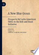 A New Blue Ocean : Prospects for Latin American SMEs in the Belt and Road Initiative /