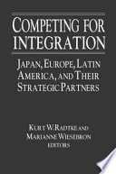 Competing for integration : Japan, Europe, Latin America, and their stategic partners /