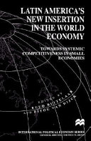 Latin America's new insertion in the world economy : towards systemic competitiveness in small economies /