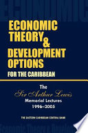 Economic theory and development options for the Caribbean : the Sir Arthur Lewis memorial lectures 1996-2005 /