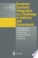 European economic integration as a challenge to industry and government : contemporary and historical perspectives on international economic dynamics /