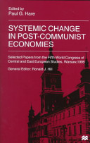 Systemic change in post-communist economies : selected papers from the Fifth World Congress of Central and East European Studies, Warsaw, 1995 /