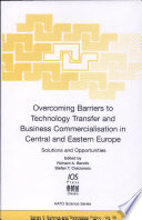 Overcoming barriers to technology transfer and business commercialisation in Central and Eastern Europe : solutions and opportunities /