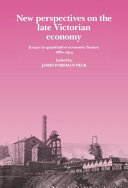 New perspectives on the late Victorian economy : essays in quantitative economic history, 1860-1914 /