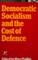 Democratic socialism and the cost of defence : the report and papers of the Labour Party Defence Study Group ; edited by Mary Kaldor, Dan Smith, and Steve Vines.