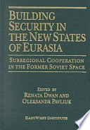 Building security in the new states of Eurasia : subregional cooperation in the former Soviet space /