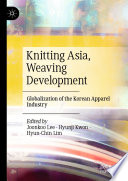 Knitting Asia, Weaving Development : Globalization of the Korean Apparel Industry /