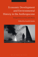 Economic development and environmental history in the Anthropocene : perspectives on Asia and Africa /