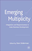 Emerging multiplicity : integration and responsiveness in Asian business development /