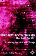 The regional organizations of the Asia-Pacific : exploring institutional change /
