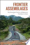 Frontier assemblages : the emergent politics of resource frontiers in Asia /