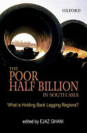 The poor half billion in South Asia : what is holding back lagging regions? /