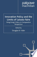 Innovation Policy and the Limits of Laissez-faire : Hong Kong's Policy in Comparative Perspective /