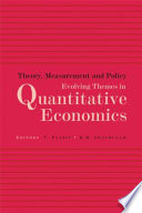 Theory, measurement and policy : evolving themes in quantitative economics /