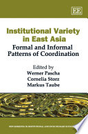 Institutional variety in East Asia : formal and informal patterns of coordination /