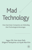 Mad technology : how East Asian companies are defending their technological advantages /