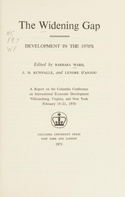 The Widening gap: development in the 1970's ; a report on the Columbia Conference on International Economic Development, Williamsburg, Virginia, and New York, February 15-21, 1970 /