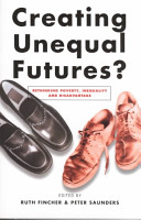 Creating unequal futures? : rethinking poverty, inequality and disadvantage /