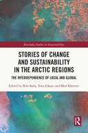 Stories of change and sustainability in the Arctic regions : the interdependence of local and global /