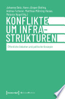 Konflikte um Infrastrukturen : öffentliche Debatten und politische Konzepte /