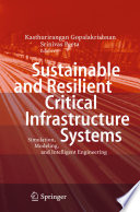 Sustainable and resilient critical infrastructure systems : simulation, modeling, and intelligent engineering /