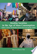 Muslim societies in the age of mass consumption : politics, culture and identity between the local and the global /