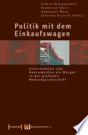 Politik mit dem Einkaufswagen : Unternehmen und Konsumenten als Bürger in der globalen Mediengesellschaft /