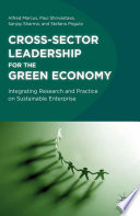 Cross-Sector Leadership for the Green Economy : Integrating Research and Practice on Sustainable Enterprise /