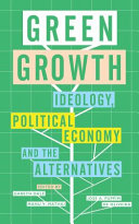 Green growth : ideology, political economy and the alternatives /