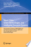 Smart Cities, Green Technologies, and Intelligent Transport Systems : 6th International Conference, SMARTGREENS 2017, and Third International Conference, VEHITS 2017, Porto, Portugal, April 22-24, 2017, Revised Selected Papers /