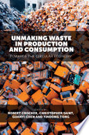 Unmaking Waste in Production and Consumption : Towards The Circular Economy /