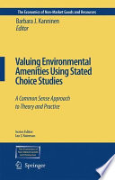 Valuing environmental amenities using stated choice studies : a common sense approach to theory and practice /