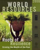 World resources 2008 : roots of resilience : growing the wealth of the poor : ownership - capacity - connection /