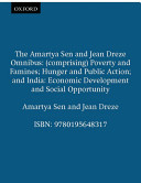 The Amartya Sen and Jean Drèze omnibus : comprising Poverty and famines, Hunger and public action, India: economic development and social opportunity /