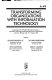 Transforming organizations with information technology : proceedings of the IFIP WG8.2 Working Conference on Information Technology and New Emergent Forms of Organization, Ann Arbor, Michigan, USA, 11-13 August, 1994 /