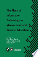 The place of information technology in management and business education : TC3 WG3.4 International Conference on the Place of Information Technology in Management and Business Education, 8-12th July 1996, Melbourne, Australia /
