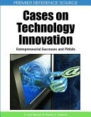 Cases on technology innovation : entrepreneurial successes and pitfalls /