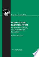 India's changing innovation system : achievements, challenges, and opportunities for cooperation : report of a symposium /