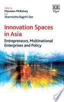 Innovation spaces in Asia : entrepreneurs, multinational enterprises and policy /