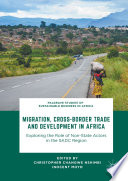 Migration, cross-border trade and development in Africa : exploring the role of non-state actors in the SADC Region /