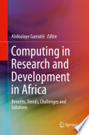 Computing in research and development in Africa : benefits, trends, challenges and solutions /