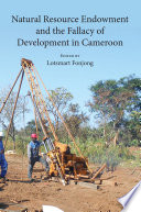 Natural resource endowment and the fallacy of development in Cameroon /