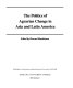 The Politics of agrarian change in Asia and Latin America /