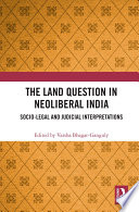 The land question in neoliberal India : socio-legal and judicial interpretations /