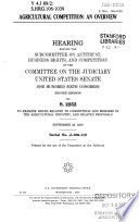 Agricultural competition : an overview : hearing before the Subcommittee on Antitrust, Business Rights, and Competition of the Committee on the Judiciary, United States Senate, One Hundred Sixth Congress, second session on S. 2252, to examine issues related to competition and mergers in the agricultural industry, and related proposals, September 28, 2000.