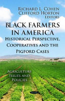 Black farmers in America : historical perspective, cooperatives and the Pigford cases /
