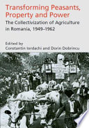 Transforming peasants, property and power : the collectivization of agriculture in Romania, 1949-1962 /