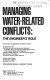 Managing water-related conflicts : the engineer's role : proceedings of the Engineering Foundation Conference, Sheraton Santa Barbara, Santa Barbara, California, November 5-10, 1989 /